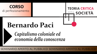 Seminario aperto al pubblico di Bernardo Paci su "Capitalismo coloniale ed economia della conoscenza"
